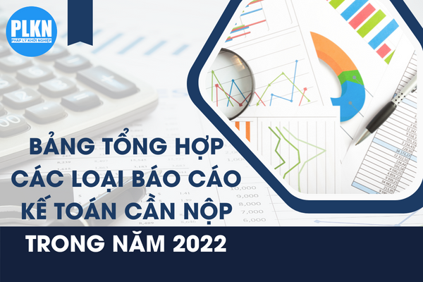 Bảng tổng hợp các loại báo cáo kế toán cần nộp trong năm Bảng tổng hợp các loại báo cáo kế toán cần nộp trong năm